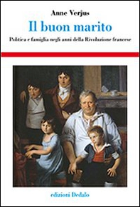 Il buon marito. Politica e famiglia negli anni della Rivoluzione francese - Librerie.coop