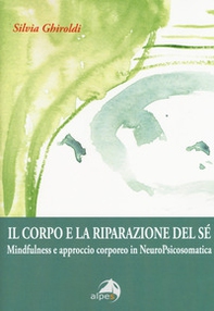 Il corpo e la riparazione del sé. Mindfulness e approccio corporeo in NeuroPsicosomatica - Librerie.coop