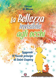 La bellezza invisibile agli occhi. Leggendo «Il Piccolo principe» di Saint-Exupéry - Librerie.coop