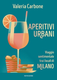 Aperitivi urbani. Viaggio sentimentale tra i locali di Milano - Librerie.coop