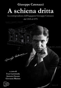 A schiena dritta. La corrispondenza dell'ingegnere Giuseppe Catenacci dal 1905 al 1975 - Librerie.coop