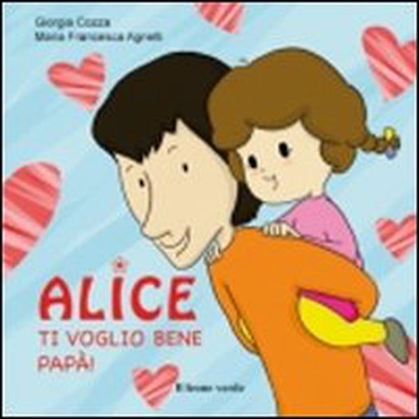 Ti voglio bene papà. Alice - Librerie.coop Ti voglio bene papà. Alice - Librerie.coop