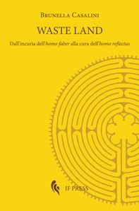 Waste land. Dall'incuria dell'homo faber alla cura dell'homo reflectus - Librerie.coop Waste land. Dall'incuria dell'homo faber alla cura dell'homo reflectus - Librerie.coop