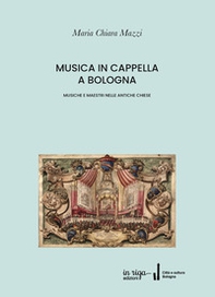 Musica in cappella a Bologna. Musiche e maestri nelle antiche chiese - Librerie.coop