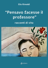 «Pensavo facesse il professore». Racconti di vita - Librerie.coop «Pensavo facesse il professore». Racconti di vita - Librerie.coop