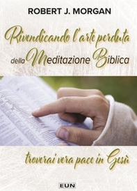 Rivendicando l'arte perduta della meditazione biblica. Troverai vera pace in Gesù - Librerie.coop
