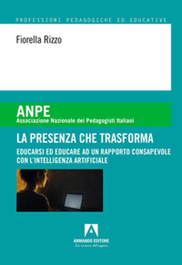 La presenza che trasforma. Educarsi ed educare ad un rapporto consapevole con l'intelligenza artificiale - Librerie.coop