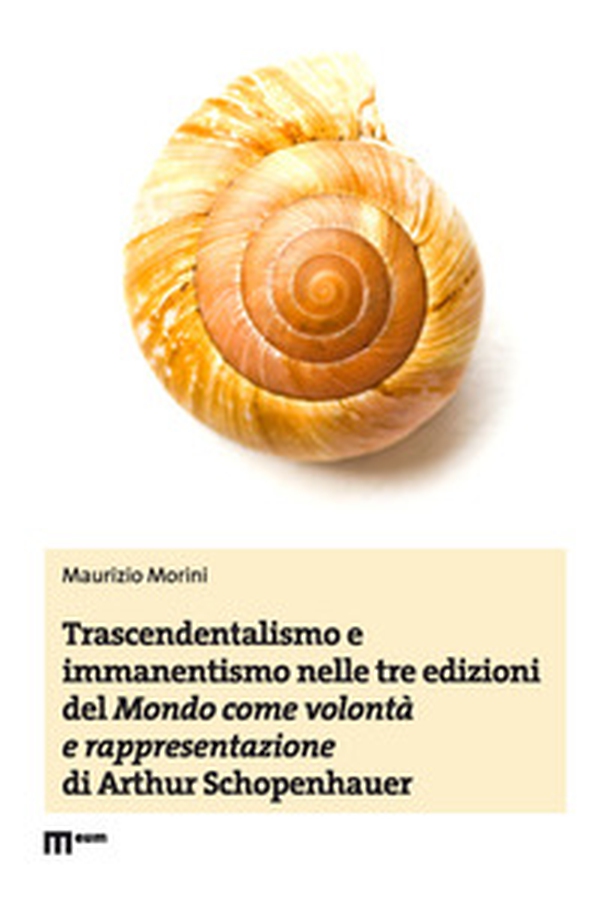 Trascendentalismo e immanentismo nelle tre edizioni del «Mondo come volontà e rappresentazione» di Arthur Schopenhauer - Librerie.coop Trascendentalismo e immanentismo nelle tre edizioni del «Mondo come volontà e rappresentazione» di Arthur Schopenhauer - Librerie.coop