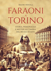 Faraoni a Torino. Storia, personaggi e misteri all'ombra del Museo Egizio - Librerie.coop Faraoni a Torino. Storia, personaggi e misteri all'ombra del Museo Egizio - Librerie.coop