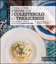 A tavola con il colestorolo e i trigliceridi. Come prevenirli e controllarli senza perdere il piacere del cibo - Librerie.coop