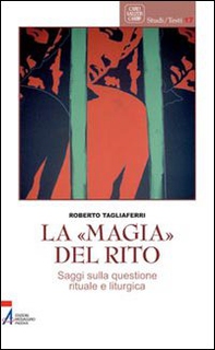 La «magia» del rito. Saggi sulla questione rituale e liturgia - Librerie.coop
