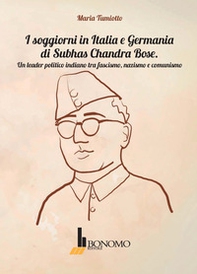 I soggiorni in Italia e Germania di Subhas Chandra Bose. Un leader politico indiano tra fascismo, nazismo, e comunismo - Librerie.coop