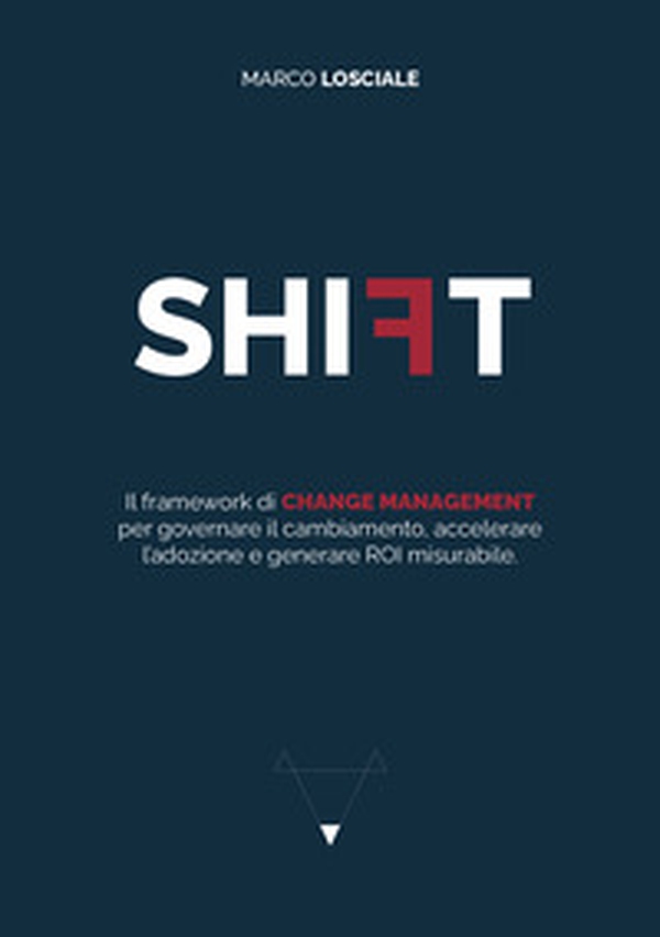 Shift. Il framework di change management per governare il cambiamento, accelerare l'adozione e generare ROI misurabile - Librerie.coop