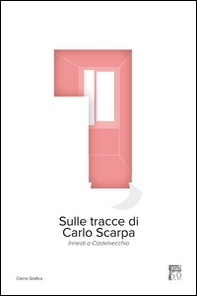 Sulle tracce di Carlo Scarpa. Innesti a Castelvecchio - Librerie.coop