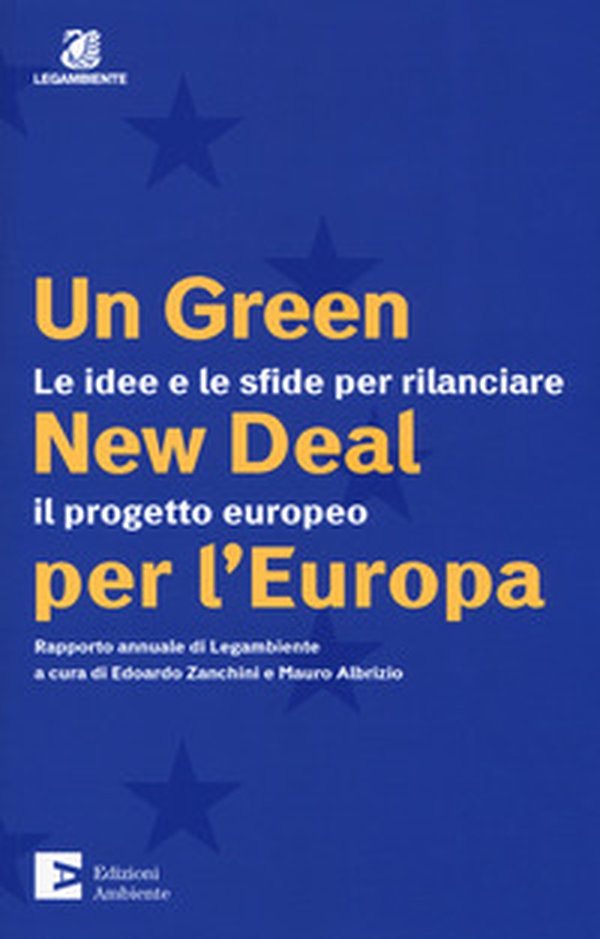 Un green New Deal per l'Europa. Le idee e le sfide per rilanciare il progetto europeo. Rapporto annuale di Legambiente - Librerie.coop Un green New Deal per l'Europa. Le idee e le sfide per rilanciare il progetto europeo. Rapporto annuale di Legambiente - Librerie.coop