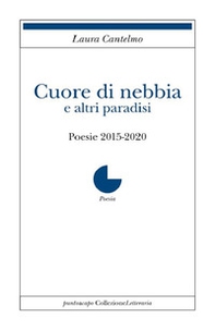 Cuore di nebbia e altri paradisi. Poesie 2015-2020 - Librerie.coop Cuore di nebbia e altri paradisi. Poesie 2015-2020 - Librerie.coop