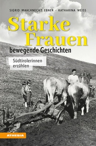 Starke Frauen. Bewegende Geschichten. Südtirolerinnen erzählen - Librerie.coop Starke Frauen. Bewegende Geschichten. Südtirolerinnen erzählen - Librerie.coop