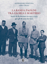 La banda Paolini tra gloria e martirio. Storie di Resistenza tra 1943 e 1944 per gli 80 anni dai fatti - Librerie.coop