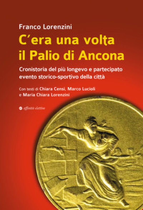 C'era una volta il Palio di Ancona. Cronistoria del più longevo e partecipato evento storico-sportivo della città - Librerie.coop