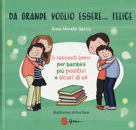 Da grande voglio essere... felice. 6 racconti brevi per bambini più positivi e sicuri di sé - Librerie.coop