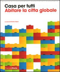 Casa per tutti. Abitare la città globale. Catalogo della mostra (Milano, 23 maggio-14 settembre 2008) - Librerie.coop