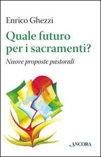 Quale futuro per i sacramenti? Nuove proposte pastorali - Librerie.coop