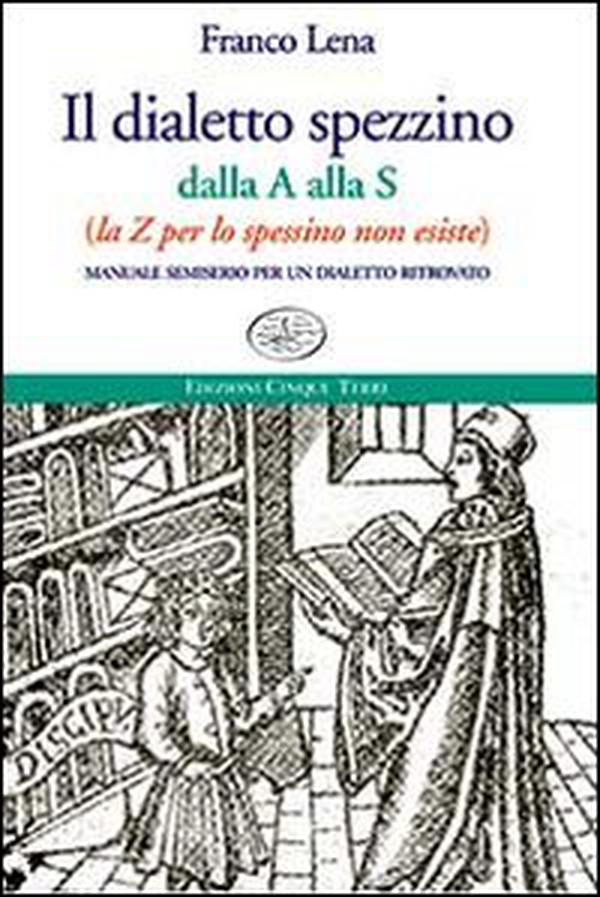Il dialetto spezzino dalla A alla S (la Z per lo spessino non esiste). Manuale semiserio per un dialetto ritrovato - Librerie.coop Il dialetto spezzino dalla A alla S (la Z per lo spessino non esiste). Manuale semiserio per un dialetto ritrovato - Librerie.coop