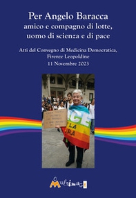 Per Angelo Baracca amico e compagno di lotte, uomo di scienza e di pace. Atti del Convegno, Firenze Leopoldine, 11 Novembre 2023 - Librerie.coop