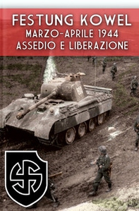 Festung Kowel. Marzo-aprile 1944: assedio e liberazione - Librerie.coop