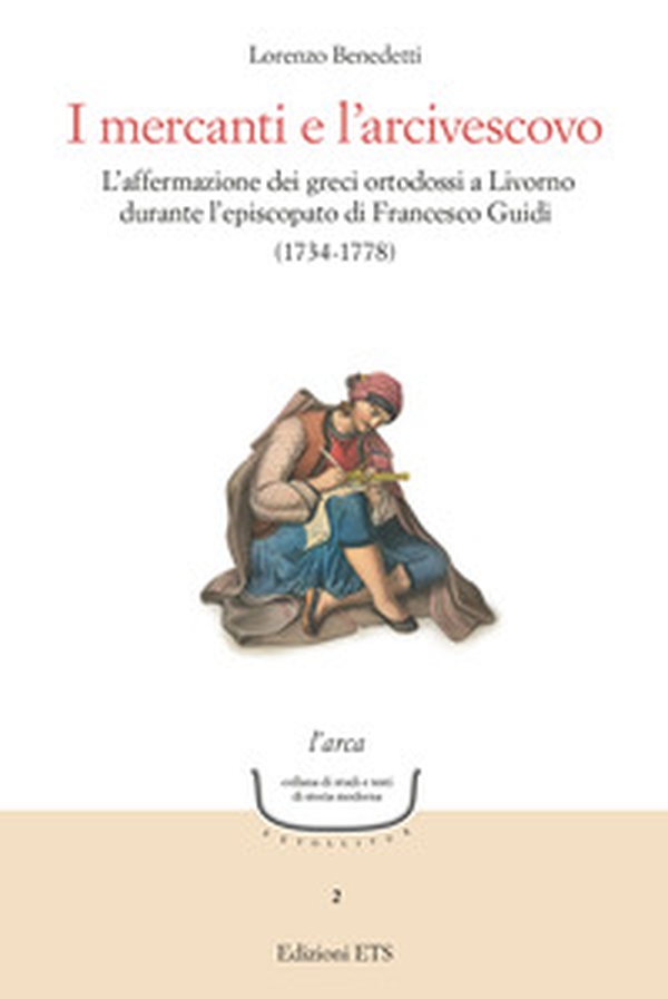 I mercanti e l'arcivescovo. L'affermazione dei greci ortodossi a Livorno durante l'episcopato di Francesco Guidi (1734-1778) - Librerie.coop I mercanti e l'arcivescovo. L'affermazione dei greci ortodossi a Livorno durante l'episcopato di Francesco Guidi (1734-1778) - Librerie.coop