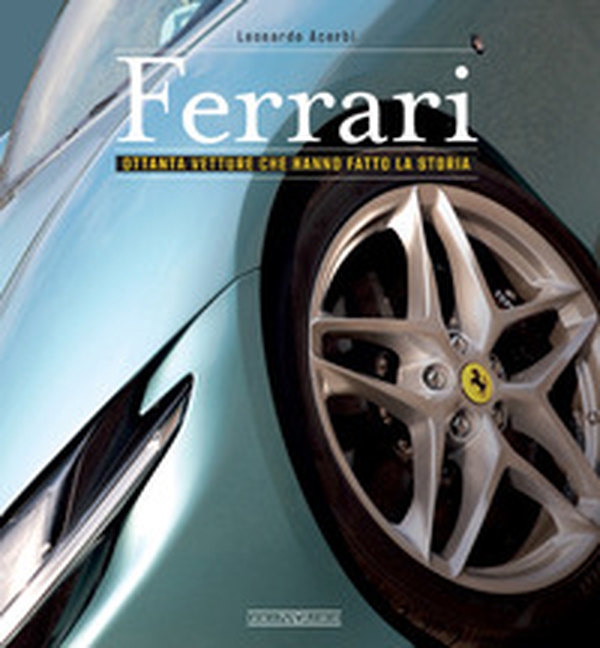 Ferrari. Ottanta vetture che hanno fatto la storia - Librerie.coop