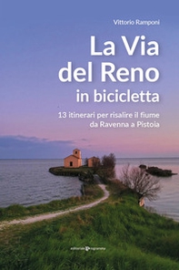 La via del Reno in bicicletta. 13 itinerari per risalire il fiume da Ravenna a Pistoia - Librerie.coop