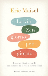 La via zen giorno per giorno. Bastano dieci secondi per vincere lo stress e vivere felici - Librerie.coop