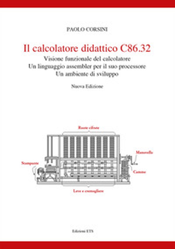 Il calcolatore didattico C86.32 . Visione funzionale del calcolatore. Un linguaggio assembler per il suo processare. Un ambiente di sviluppo - Librerie.coop Il calcolatore didattico C86.32 . Visione funzionale del calcolatore. Un linguaggio assembler per il suo processare. Un ambiente di sviluppo - Librerie.coop