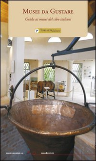 Musei da gustare. Guida ai musei del cibo italiani - Librerie.coop