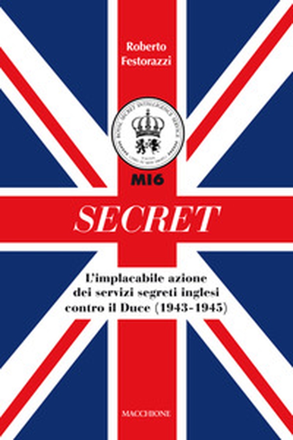 Secret. L'implacabile azione dei servizi segreti inglesi contro il Duce (1943-1945) - Librerie.coop Secret. L'implacabile azione dei servizi segreti inglesi contro il Duce (1943-1945) - Librerie.coop