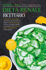 Dieta renale. Ricettario. L'approccio scientifico alla dieta renale. Evita la dialisi e ritrova l'energia. Ricette con poco sodio e potassio. Con esercizi, piano alimentaree respirazione - Librerie.coop