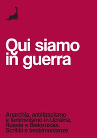 Qui siamo in guerra. Anarchia, antifascismo e femminismo in Ucraina, Russia e Bielorussia. Scritti e testimonianze - Librerie.coop Qui siamo in guerra. Anarchia, antifascismo e femminismo in Ucraina, Russia e Bielorussia. Scritti e testimonianze - Librerie.coop