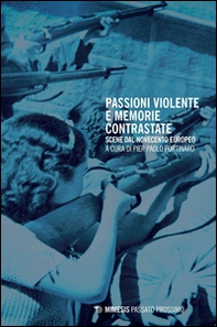 Passioni violente e memorie contrastate. Scene dal Novecento europeo - Librerie.coop
