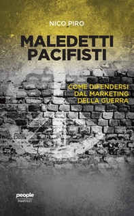 Maledetti pacifisti. Come difendersi dal marketing della guerra - Librerie.coop