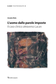 L'uomo dalle parole imposte. Il caso clinico attraverso Lacan - Librerie.coop