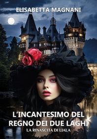 L'incantesimo del regno dei due laghi. La rinascita di Liala - Librerie.coop