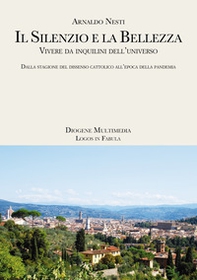 Il silenzio e la bellezza. Vivere da inquilini dell'universo. Dalla stagione del dissenso cattolico all'epoca della pandemia - Librerie.coop