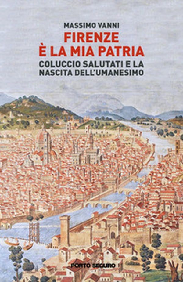 Firenze è la mia patria. Coluccio Salutati e la nascita dell'Umanesimo - Librerie.coop Firenze è la mia patria. Coluccio Salutati e la nascita dell'Umanesimo - Librerie.coop