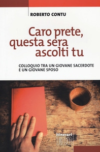 Caro prete, questa sera ascolti tu. Colloquio tra un giovane sacerdote e un giovane sposo - Librerie.coop