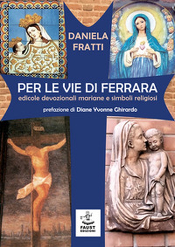 Per le vie di Ferrara. Edicole devozionali mariane e simboli religiosi - Librerie.coop Per le vie di Ferrara. Edicole devozionali mariane e simboli religiosi - Librerie.coop