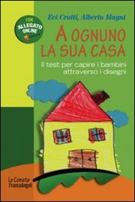 A ognuno la sua casa. Il test per capire i bambini attraverso i disegni - Librerie.coop