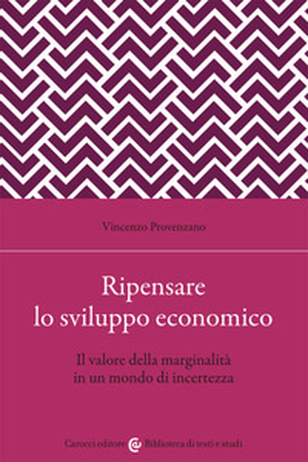 Ripensare lo sviluppo economico. Il valore della marginalità in un mondo di incertezza - Librerie.coop Ripensare lo sviluppo economico. Il valore della marginalità in un mondo di incertezza - Librerie.coop