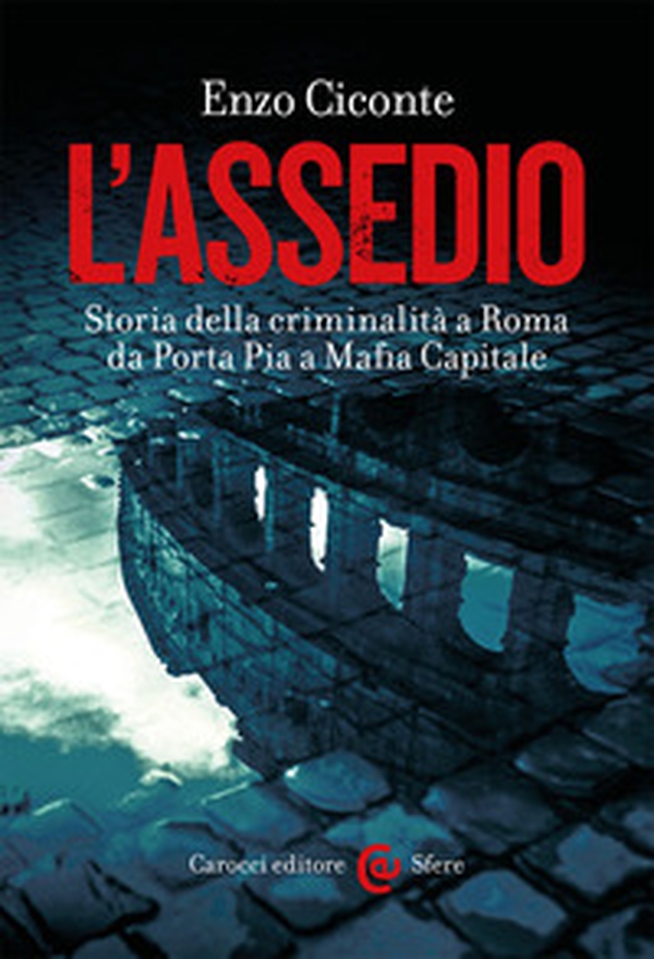 L'assedio. Storia della criminalità a Roma da Porta Pia a Mafia capitale - Librerie.coop L'assedio. Storia della criminalità a Roma da Porta Pia a Mafia capitale - Librerie.coop