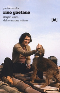 Rino Gaetano. Il figlio unico della canzone italiana - Librerie.coop